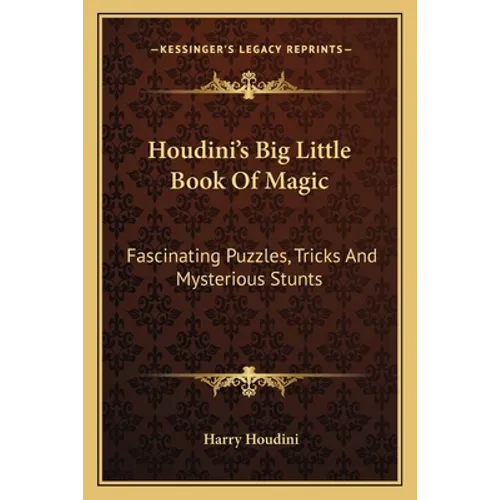 Houdini's Big Little Book Of Magic: Fascinating Puzzles, Tricks And Mysterious Stunts
