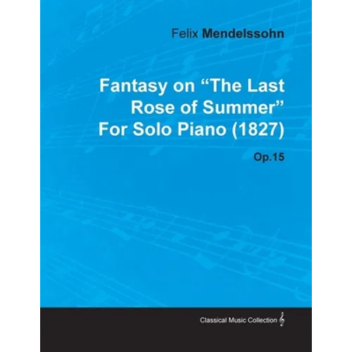 Fantasy on the Last Rose of Summer by Felix Mendelssohn for Solo Piano (1827) Op.15