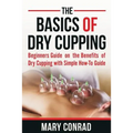 The Basics of Dry Cupping: Beginners Guide on the Benefits of Dry Cupping with a Simple How-to Guide