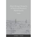 Alvin Brown Roberts A Story of Western Adventures