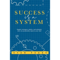 Success is a System: Simple strategies, habits, and attitudes that can profoundly improve your life!