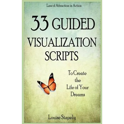 33 Guided Visualization Scripts to Create the Life of Your Dreams