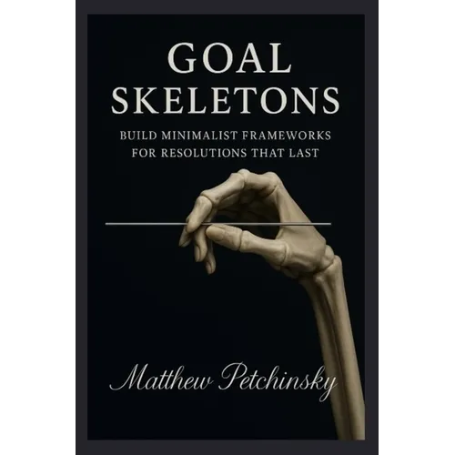 Goal Skeletons: Build Minimalist Frameworks for Resolutions That Last