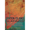 Staten Island Slayings:: Murderers & Mysteries of the Forgotten Borough