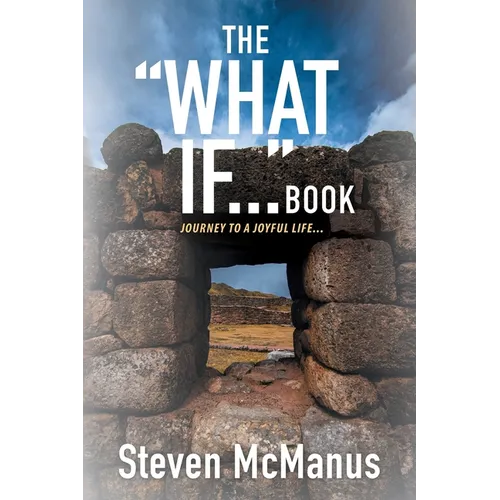 The "What If..." Book: Journey to a Joyful Life...
