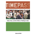 Timepass: Youth, Class, and the Politics of Waiting in India