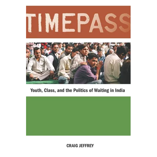 Timepass: Youth, Class, and the Politics of Waiting in India