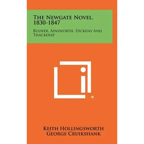 The Newgate Novel, 1830-1847: Bulwer, Ainsworth, Dickens And Thackeray