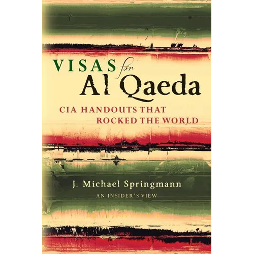 Visas for Al Qaeda: CIA Handouts That Rocked the World: An Insider's View