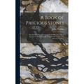 A Book of Precious Stones: The Identification of Gems and Gem Minerals, and an Account of Their Scientific, Commercial, Artistic, and Historical Aspec