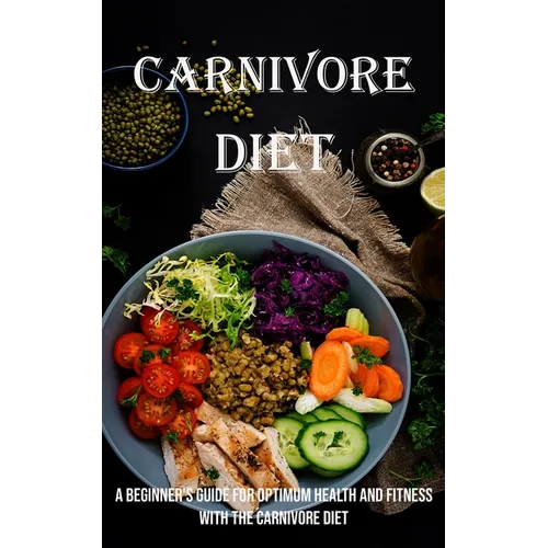 Carnivore Diet: A Beginner's Guide for Optimum Health and Fitness With the Carnivore Diet