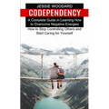 Codependency: A Complete Guide in Learning How to Overcome Negative Energies (How to Stop Controlling Others and Start Caring for Yourself)