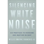 Silencing White Noise: Six Practices to Overcome Our Inaction on Race - Paperback
