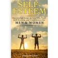Self-Esteem: Successful Steps to Improve Your Self-Esteem and Confidence for Men and Women
