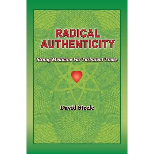Radical Authenticity: Strong Medicine For Turbulent Times