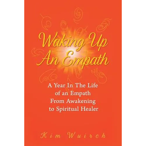 Waking Up an Empath: A Year in the Life of an Empath From Awakening to Spiritual Healer