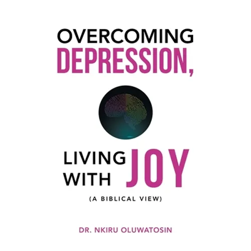 Overcoming Depression, Living with Joy: (A Biblical View)