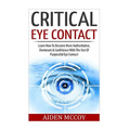 Critical Eye Contact: Learn How To Become More Authoritative, Dominant & Confidence With The Use Of Purposeful Eye Contact
