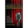 Improv(e) Your Conversations: Think on Your Feet, Witty Banter, and Always Know What To Say with Improv Comedy Techniques