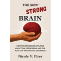 The Strong Brain: How Neuroscience Explains Addiction, Depression, and the Roots of Psychiatric Disorders