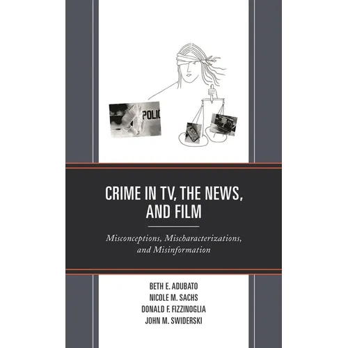 Crime in Tv, the News, and Film: Misconceptions, Mischaracterizations, and Misinformation