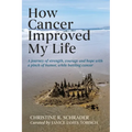How Cancer Improved My Life: A Journey of Strength, Courage, and Hope with a Pinch of Humor, While Battling