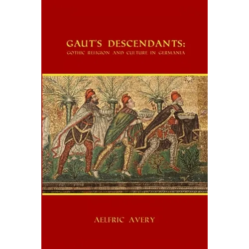 Gaut's Descendants: Gothic Religion and Culture in Germania