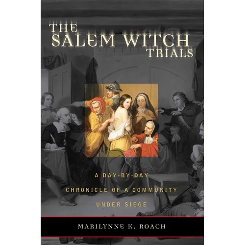 The Salem Witch Trials: A Day-By-Day Chronicle of a Community Under Siege