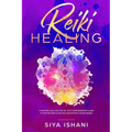 Reiki Healing: A Masterclass: The Step-by-Step, Comprehensive Guide to Master Reiki & Healing Meditation for Beginners