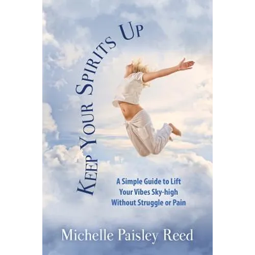 Keep Your Spirits Up: A Simple Guide to Lift Your Vibes Sky-high Without Struggle or Pain