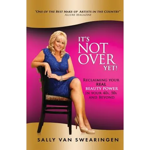 It's Not Over Yet!: Reclaiming your REAL BEAUTY POWER in your 40s, 50s and Beyond