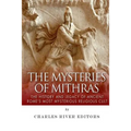 The Mysteries of Mithras: The History and Legacy of Ancient Rome's Most Mysterious Religious Cult