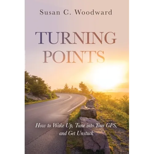 Turning Points: How to Wake Up, Tune into Your GPS, and Get Unstuck