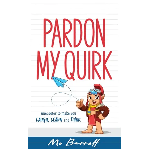 Pardon My Quirk: Anecdotes to make you Laugh, Learn and Think