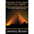 Formula forty days and forty nights: An Ancient secret revealed