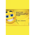 Guide to Self: The Beginner's Guide to Managing Emotion and Thought