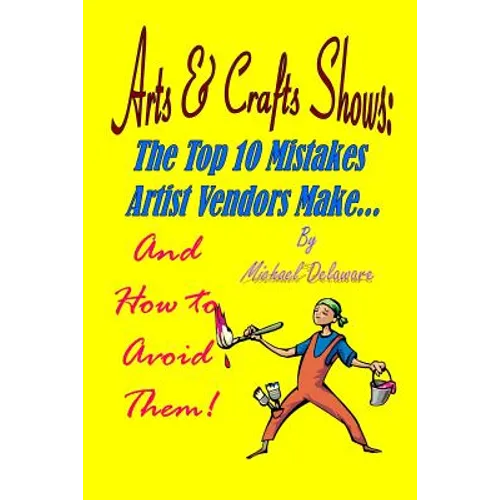 Arts & Crafts Shows: The Top 10 Mistakes Artist Vendors Make... And How to Avoid Them!