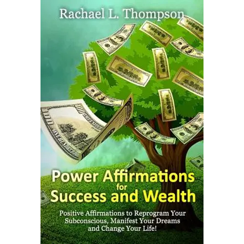 Power Affirmations for Wealth and Success: Positive Affirmations to Reprogram Your Subconscious, Manifest Your Dreams and Change Your Life!