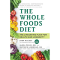 The Whole Foods Diet: The Lifesaving Plan for Health and Longevity