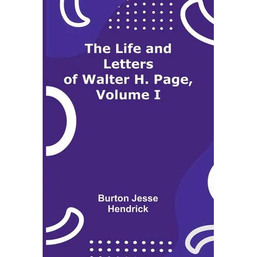The Life and Letters of Walter H. Page, Volume I