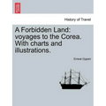 A Forbidden Land: Voyages to the Corea. with Charts and Illustrations.