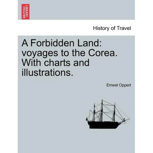 A Forbidden Land: Voyages to the Corea. with Charts and Illustrations.