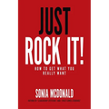 Just Rock It!: How to Get What You Really Want