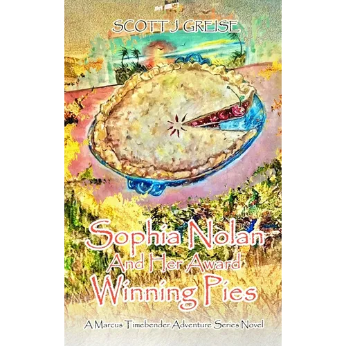 Sophia Nolan and Her Award-Winning Pies: A Marcus Timebender adventure series novel