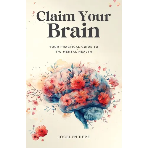 Claim Your Brain: Your Practical Guide to TrU Mental Health