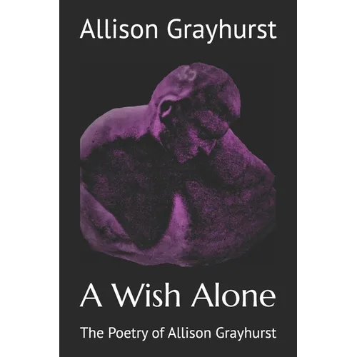 A Wish Alone: The Poetry of Allison Grayhurst