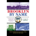 Brooklyn by Name: How the Neighborhoods, Streets, Parks, Bridges, and More Got Their Names