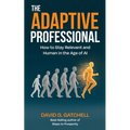 The Adaptive Professional: How to Stay Relevant and Human in the Age of AI