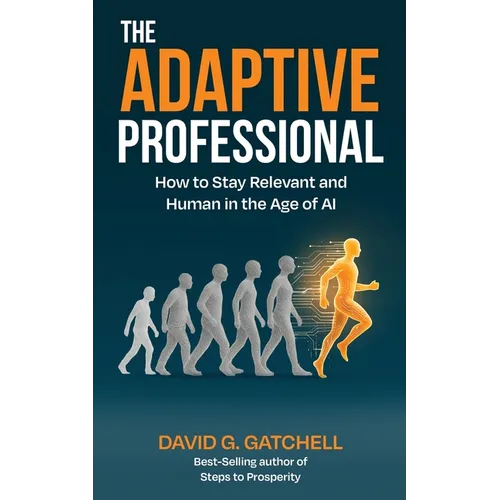 The Adaptive Professional: How to Stay Relevant and Human in the Age of AI