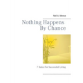 Nothing Happens By Chance: 7 Rules For Successful Living